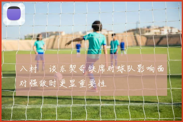 八村塁谈东契奇缺席对球队影响面对强敌时更显重要性